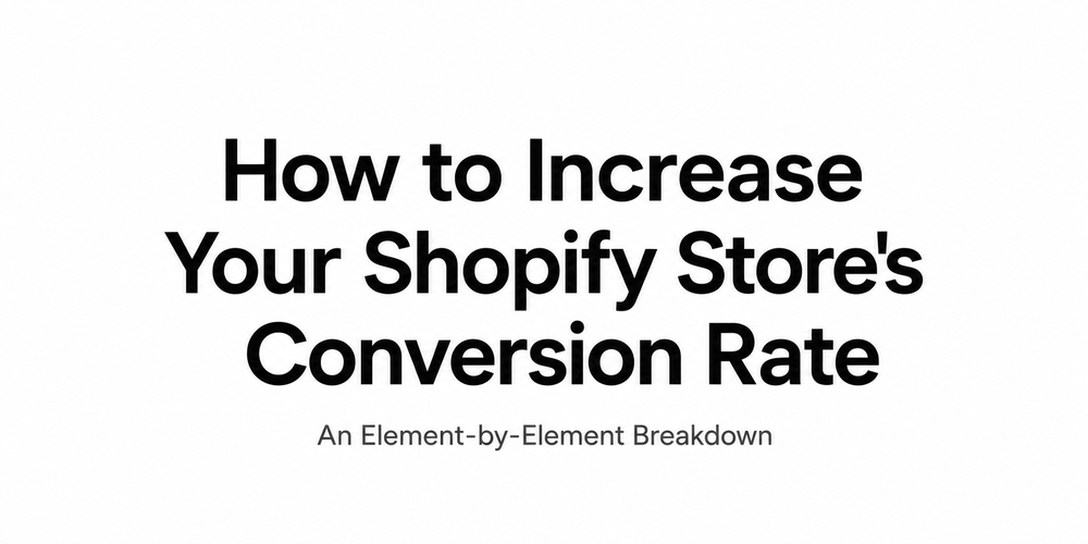 How to Increase Your Shopify Store's Conversion Rate: An Element-by-Element Breakdown